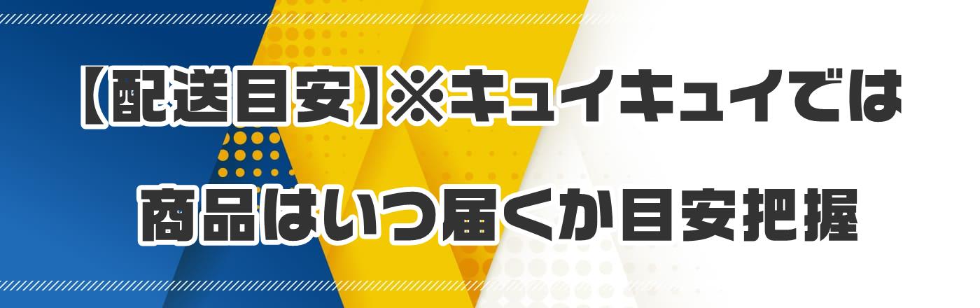 【配送目安】※ キュイキュイでは商品はいつ届くか目安把握